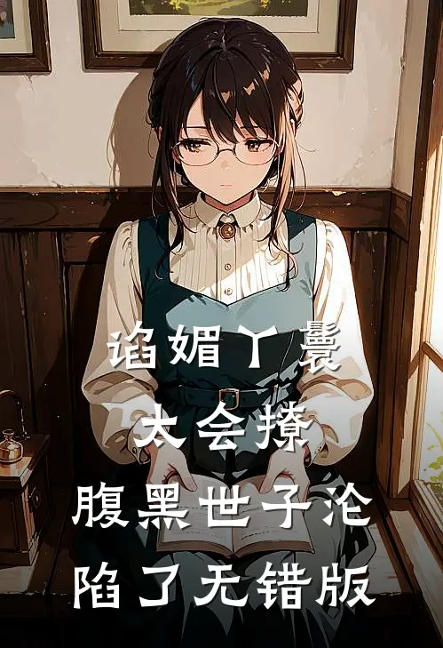 谄媚丫鬟太会撩，腹黑世子沦陷了无错版