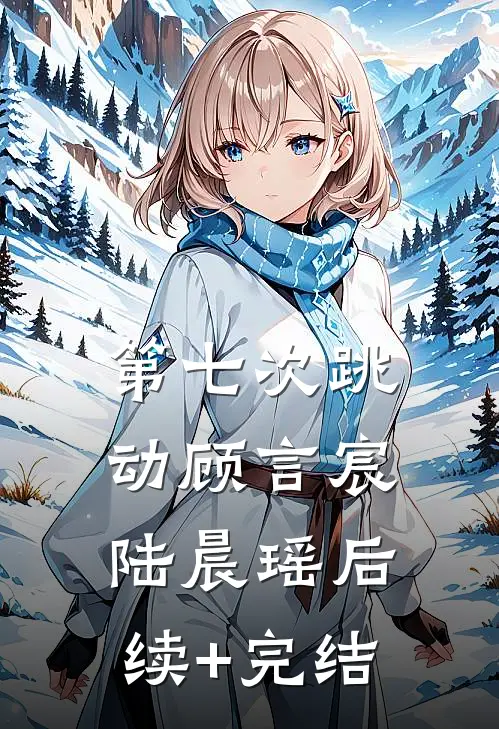 第七次跳动顾言宸陆晨瑶后续+完结