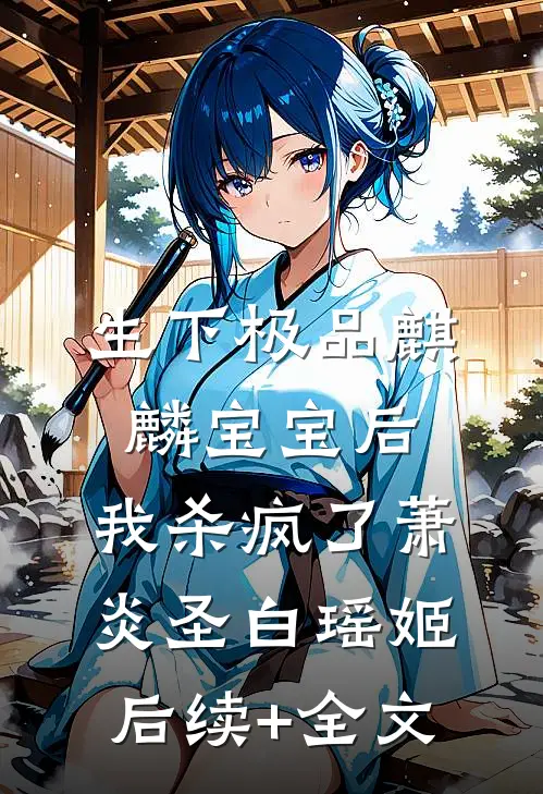 生下极品麒麟宝宝后，我杀疯了萧炎圣白瑶姬后续+全文
