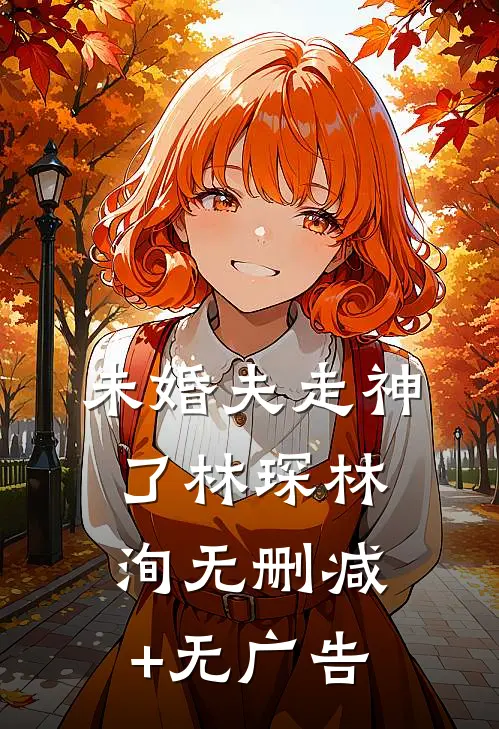 未婚夫走神了林琛林洵无删减+无广告