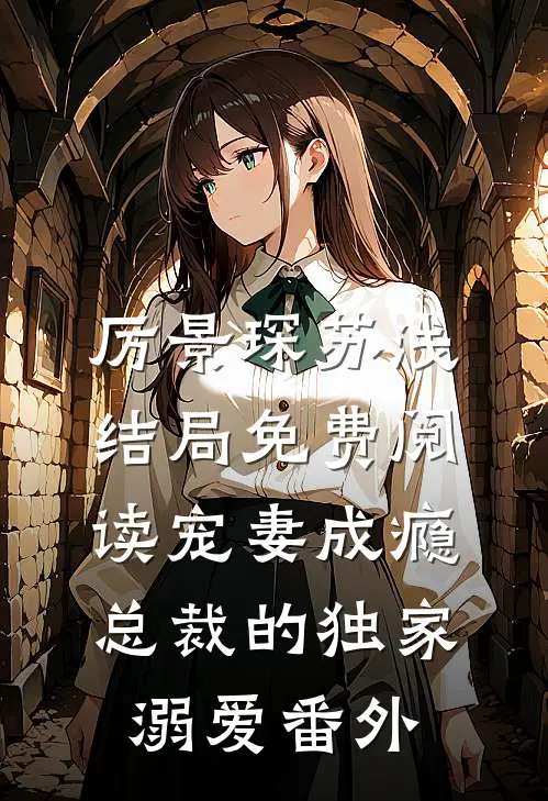 厉景琛苏浅结局免费阅读宠妻成瘾：总裁的独家溺爱番外