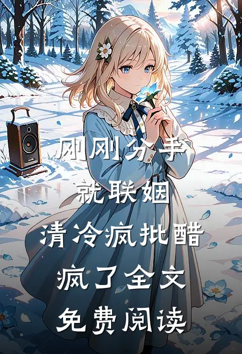 刚刚分手就联姻，清冷疯批醋疯了全文免费阅读