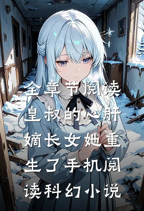 全章节阅读皇叔的心肝:嫡长女她重生了手机阅读_科幻小说_