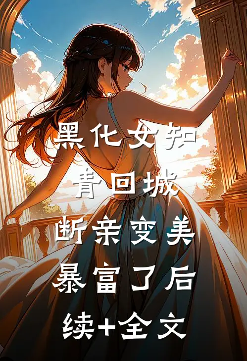 黑化女知青回城，断亲变美暴富了后续+全文