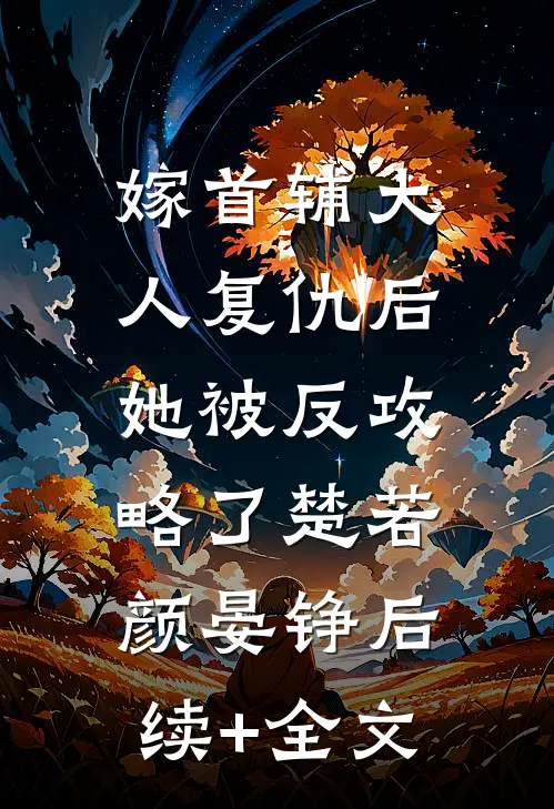 嫁首辅大人复仇后，她被反攻略了楚若颜晏铮后续+全文