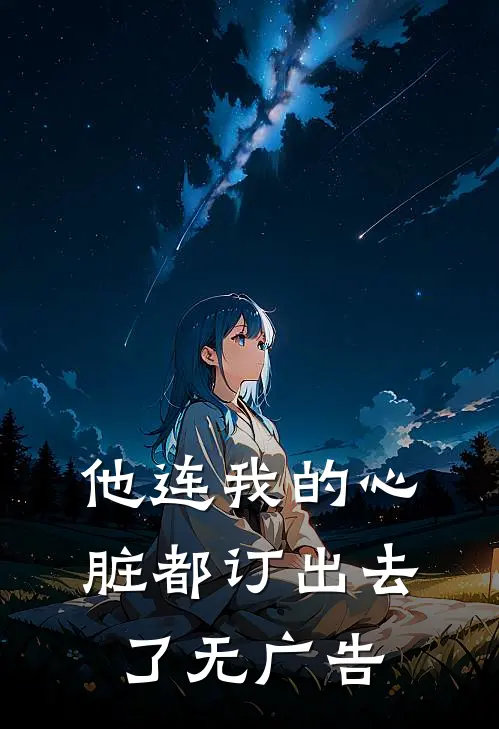 他连我的心脏都订出去了无广告