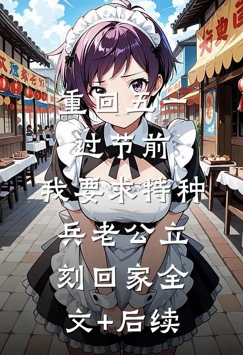 重回五一过节前，我要求特种兵老公立刻回家全文+后续