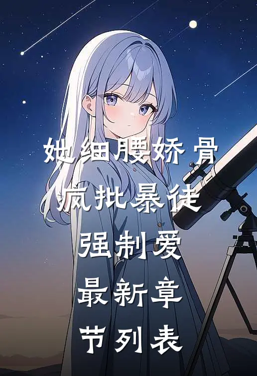 她细腰娇骨，疯批暴徒强制爱最新章节列表