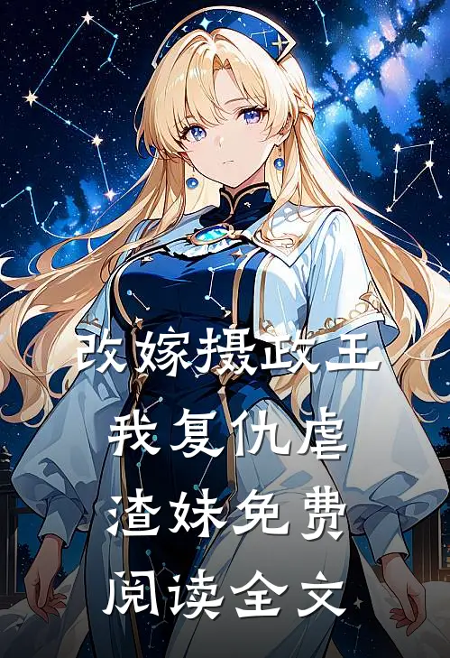 改嫁摄政王，我复仇虐渣妹免费阅读全文
