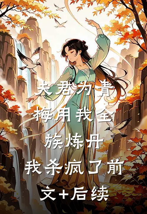 夫君为青梅用我全族炼丹，我杀疯了前文+后续
