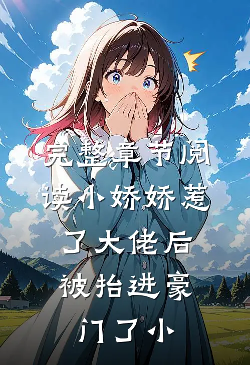 完整章节阅读小娇娇惹了大佬后,被抬进豪门了小
