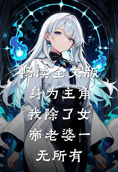畅读全文版身为主角，我除了女帝老婆一无所有