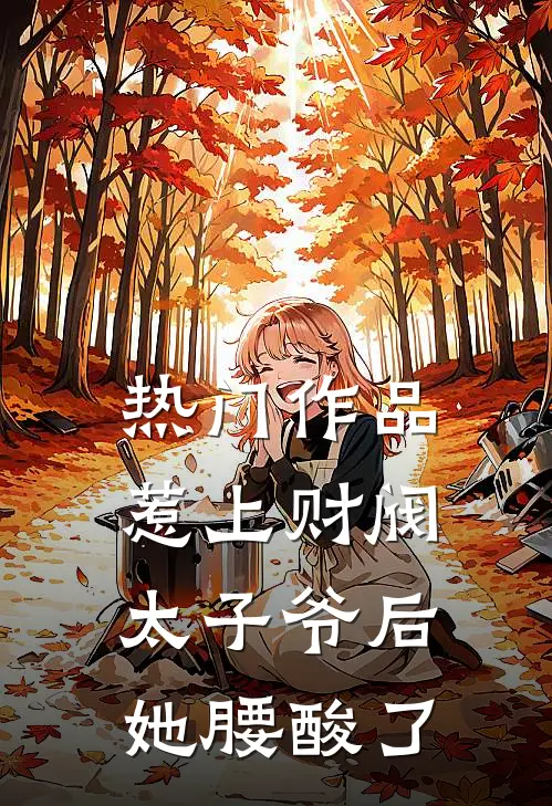 热门作品惹上财阀太子爷后，她腰酸了