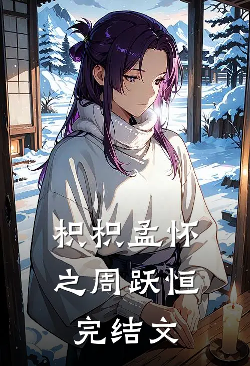 枳枳孟怀之周跃恒完结文