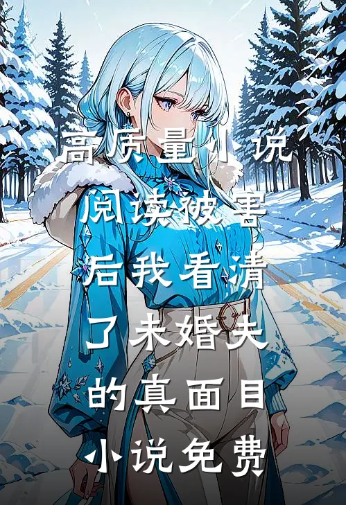 高质量小说阅读被害后我看清了未婚夫的真面目小说免费