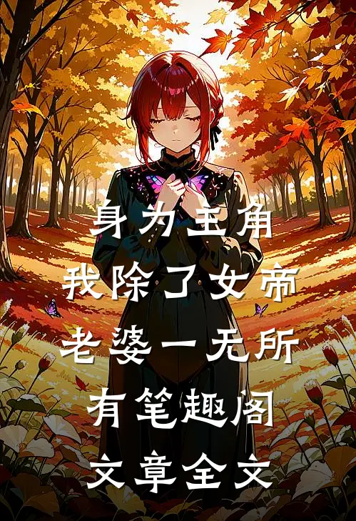 身为主角,我除了女帝老婆一无所有笔趣阁文章全文