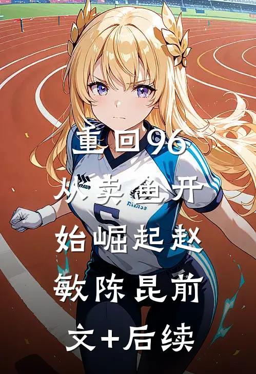 重回96：从卖鱼开始崛起赵敏陈昆前文+后续