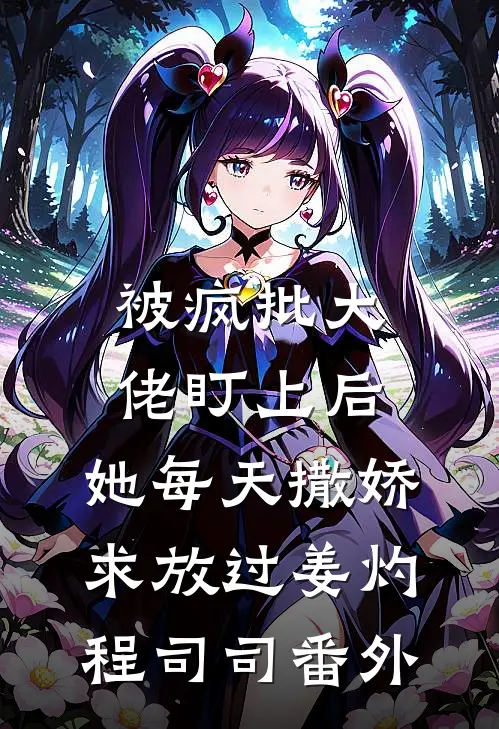被疯批大佬盯上后，她每天撒娇求放过姜灼程司司番外