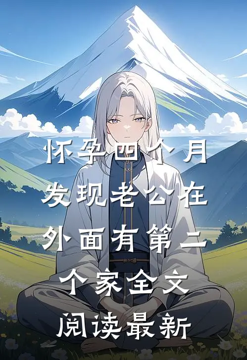 怀孕四个月，发现老公在外面有第二个家全文阅读最新