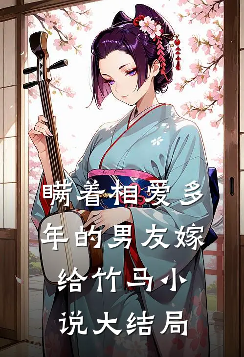 瞒着相爱多年的男友嫁给竹马小说大结局