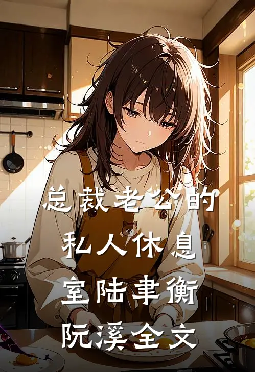 总裁老公的私人休息室陆聿衡阮溪全文