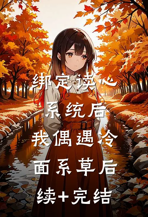 绑定读心系统后，我偶遇冷面系草后续+完结