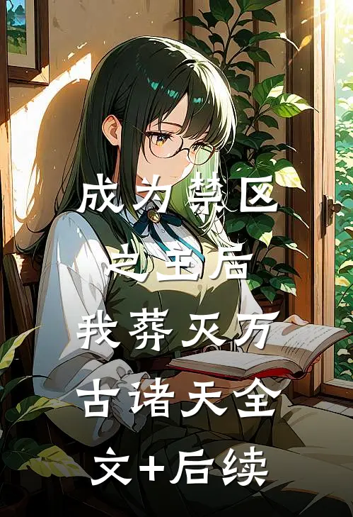 成为禁区之主后，我葬灭万古诸天全文+后续