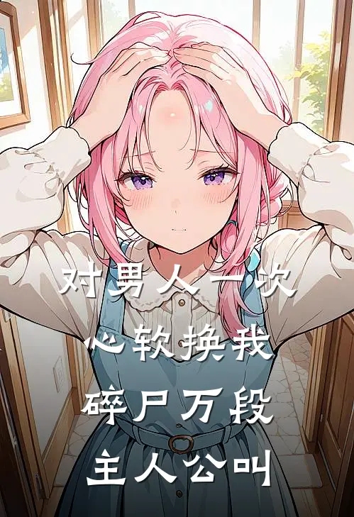 对男人一次心软换我碎尸万段主人公叫