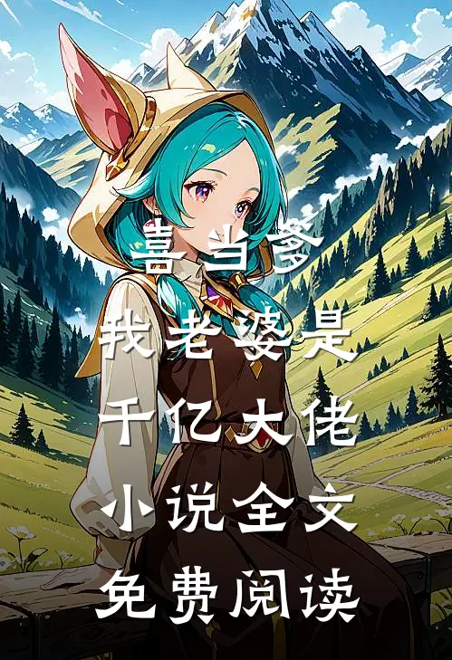 喜当爹：我老婆是千亿大佬小说全文免费阅读
