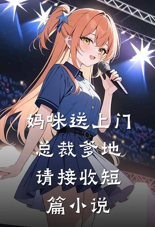 妈咪送上门，总裁爹地请接收短篇小说
