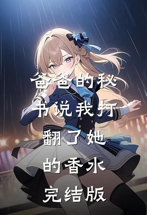 爸爸的秘书说我打翻了她的香水完结版