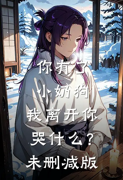 你有了小奶狗，我离开你哭什么？未删减版