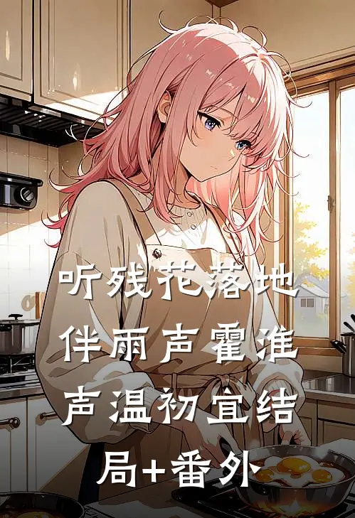 听残花落地伴雨声霍淮声温初宜结局+番外