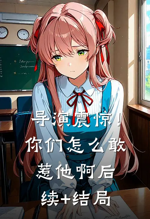 导演震惊！你们怎么敢惹他啊后续+结局