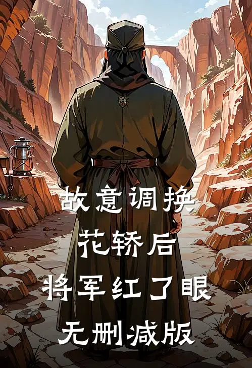 故意调换花轿后，将军红了眼无删减版