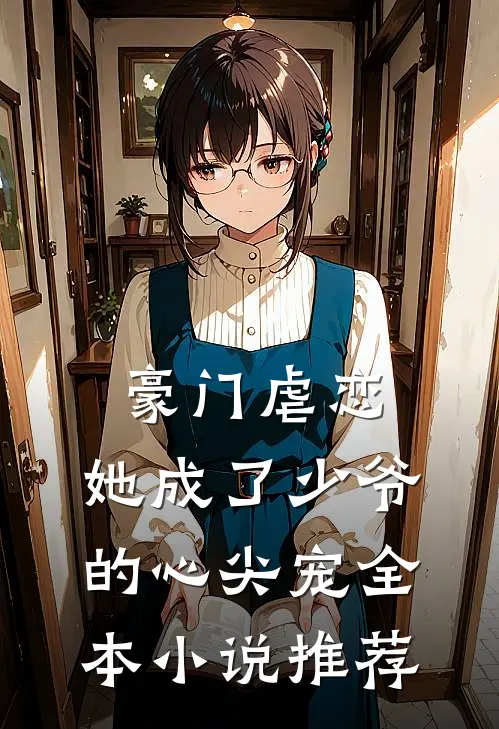 豪门虐恋：她成了少爷的心尖宠全本小说推荐