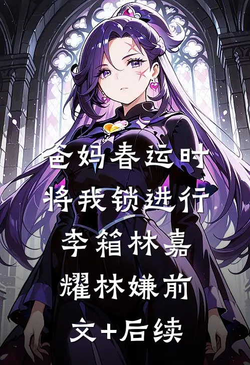 爸妈春运时将我锁进行李箱林嘉耀林嫌前文+后续
