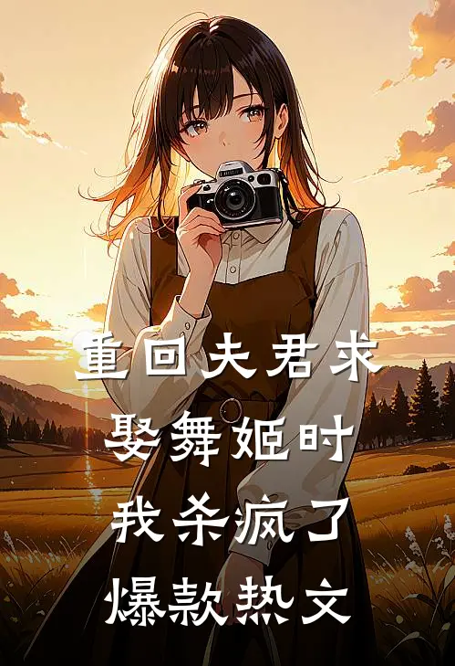 重回夫君求娶舞姬时，我杀疯了爆款热文