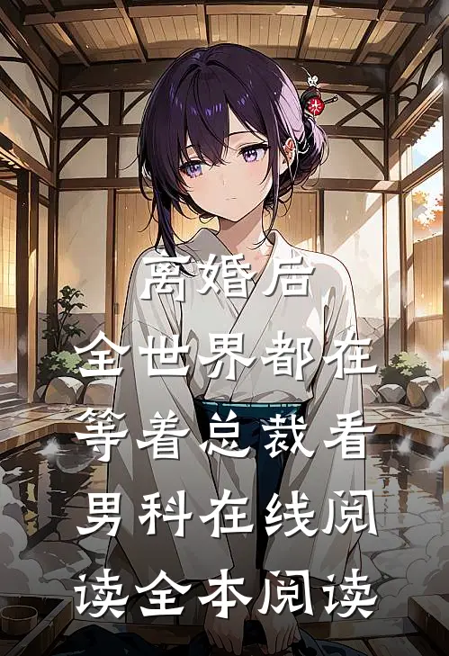 离婚后，全世界都在等着总裁看男科在线阅读全本阅读