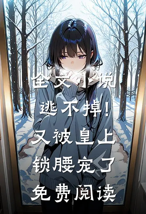 全文小说逃不掉!又被皇上锁腰宠了免费阅读