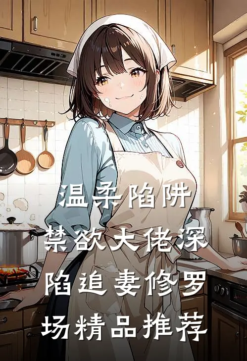 温柔陷阱：禁欲大佬深陷追妻修罗场精品推荐