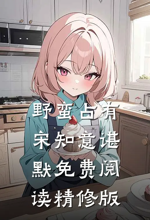 野蛮占有宋知意谌默免费阅读精修版