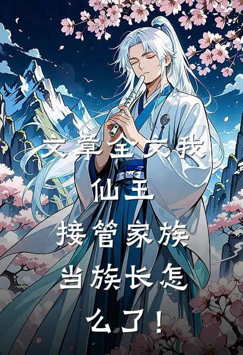 文章全文我，仙王，接管家族当族长怎么了！