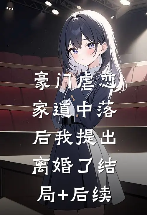 豪门虐恋：家道中落后我提出离婚了结局+后续