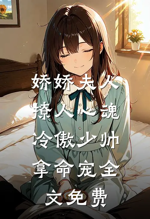 娇娇夫人撩人心魂，冷傲少帅拿命宠全文免费