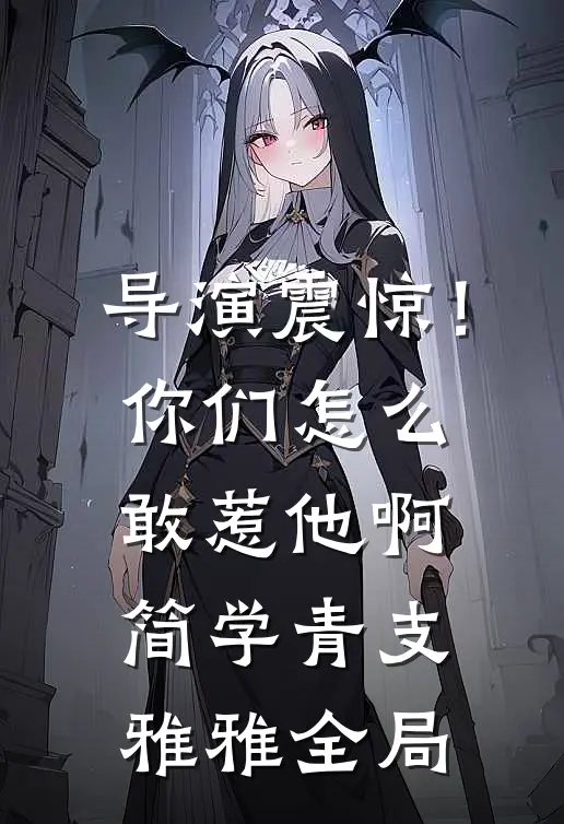 导演震惊！你们怎么敢惹他啊简学青支雅雅全局