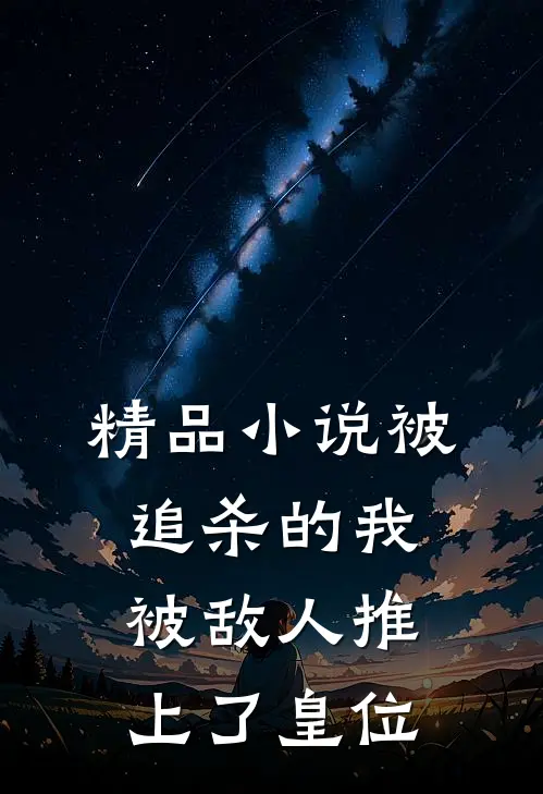 精品小说被追杀的我，被敌人推上了皇位