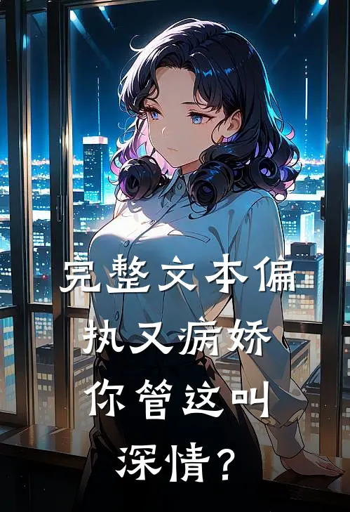 完整文本偏执又病娇，你管这叫深情？