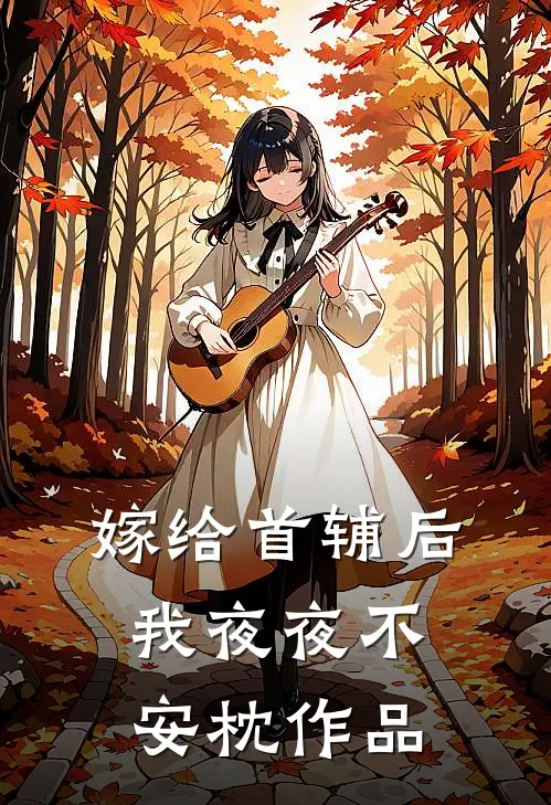 嫁给首辅后我夜夜不安枕作品