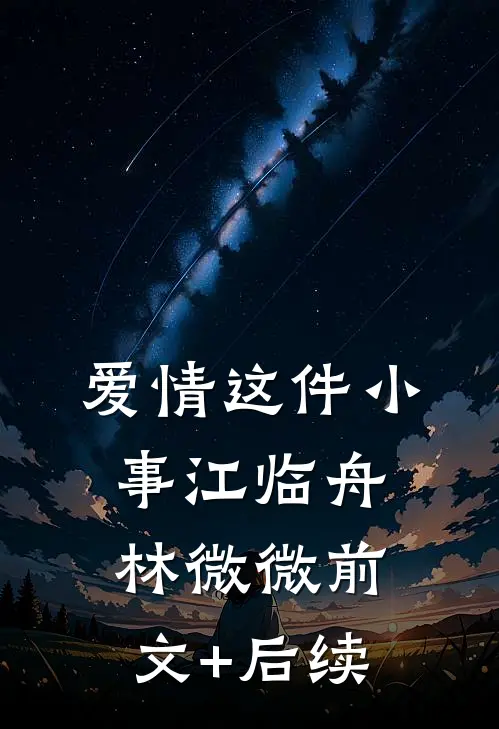 爱情这件小事江临舟林微微前文+后续